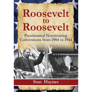 Roosevelt to Roosevelt: Presidential Nominating Conventions from 1904 to 1944 - Paperback