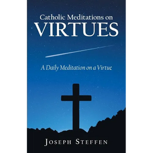 Catholic Meditations on Virtues: A Daily Meditation on a Virtue - Paperback
