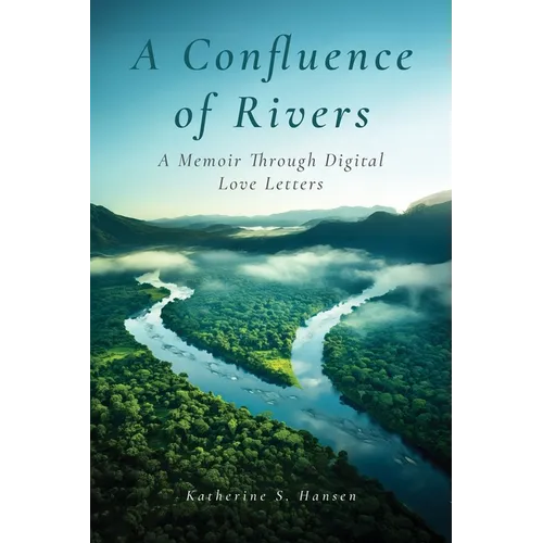 A Confluence of Rivers: A Memoir Through Digital Love Letters - Paperback