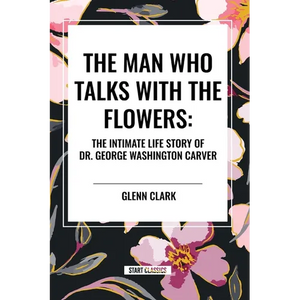 The Man Who Talks with the Flowers: The Intimate Life Story of Dr. George Washington Carver - Paperback