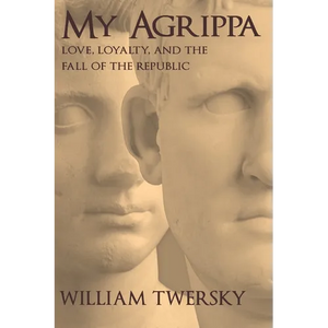 My Agrippa: Love, Loyalty, and the Fall of the Republic - Paperback