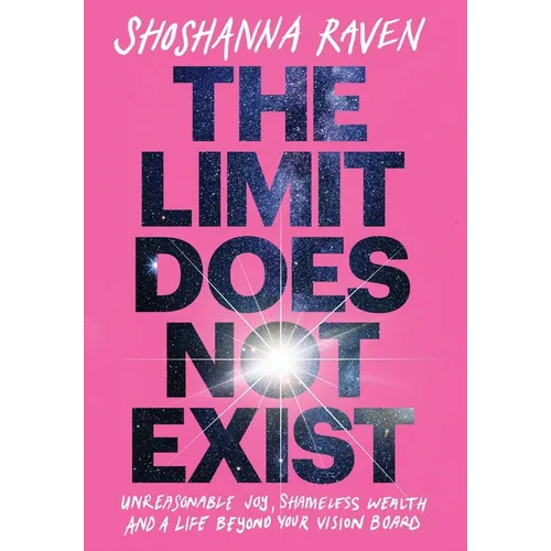The Limit Does Not Exist: Unreasonable Joy, Shameless Wealth, and a Life Beyond Your Vision Board - Hardcover
