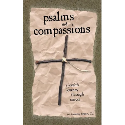 Psalms and Compassions: A Jesuit's Journey Through Cancer - Paperback