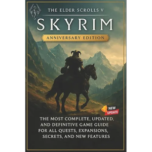 The Elder Scrolls V: Skyrim Anniversary Edition The Most Complete, Updated, and Definitive Game Guide for All Quests, Expansions, Secrets, and New Fea - Paperback