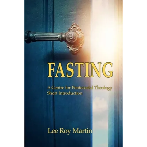 Fasting: A Centre for Pentecostal Theology Short Introduction - Paperback