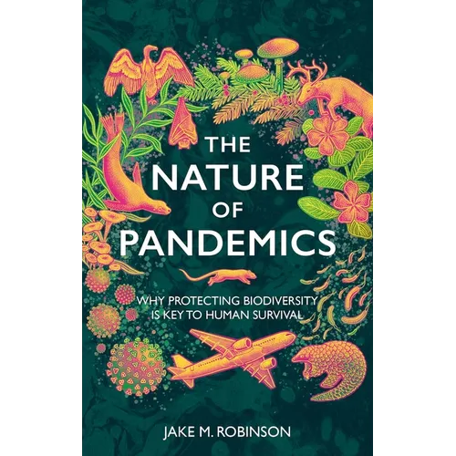 The Nature of Pandemics: Why Protecting Biodiversity is Key to Human Survival - Hardcover