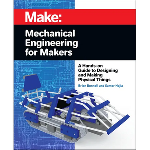Mechanical Engineering for Makers: A Hands-On Guide to Designing and Making Physical Things - Paperback