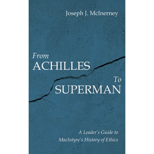 From Achilles to Superman: A Leader's Guide to Macintyre's History of Ethics - Hardcover