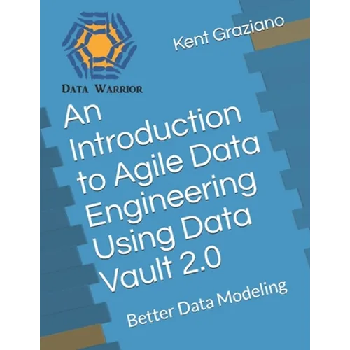 An Introduction to Agile Data Engineering Using Data Vault 2.0: Better Data Modeling - Paperback