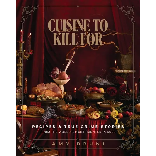 Cuisine to Kill for (New 2026 Cookbook): Over 50 Recipes and True Crime Stories from the World's Most Haunted Places - Hardcover
