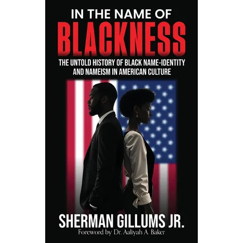 In the Name of Blackness: The Untold History of Black Name-Identity and Nameism in American Culture - Hardcover