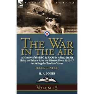The War in the Air-Volume 3: a History of the RFC & RNAS in Africa, the Air Raids on Britain & on the Western Front 1916-17 including the Battles of A - Paperback