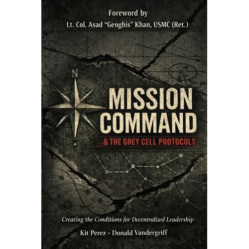 Mission Command and the Grey Cell Protocols: Creating the Conditions Necessary for Decentralized Leadership - Paperback