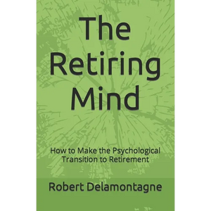 The Retiring Mind: How to Make the Psychological Transition to Retirement - Paperback