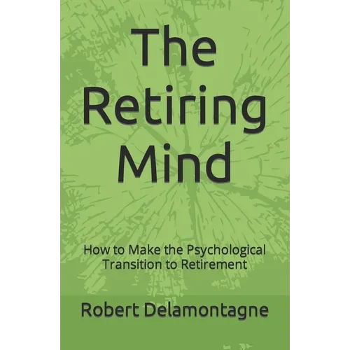 The Retiring Mind: How to Make the Psychological Transition to Retirement - Paperback