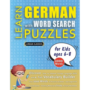 LEARN GERMAN WITH WORD SEARCH PUZZLES FOR KIDS 6 - 8 - Discover How to Improve Foreign Language Skills with a Fun Vocabulary Builder. Find 2000 Words - Paperback