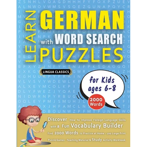 LEARN GERMAN WITH WORD SEARCH PUZZLES FOR KIDS 6 - 8 - Discover How to Improve Foreign Language Skills with a Fun Vocabulary Builder. Find 2000 Words - Paperback