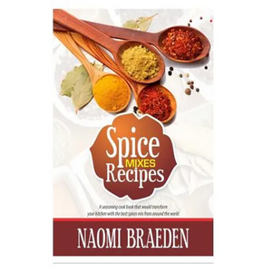 Spice Mixes Recipes: A Seasoning Cook Book That Would Transform Your Kitchen with the Best Spices Mix from Around the World - Paperback