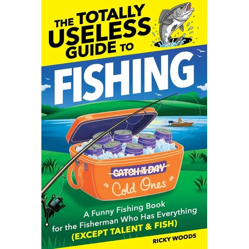The Totally Useless Guide to Fishing: A Funny Fishing Book for the Fisherman Who Has Everything (Except Talent & Fish) - Paperback