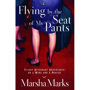 Flying by the Seat of My Pants: Flight Attendant Adventures on a Wing and a Prayer - Paperback