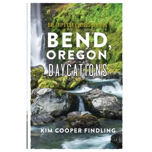 Bend, Oregon Daycations: Day Trips for Curious Families - Paperback