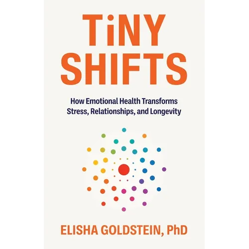 Tiny Shifts: How Emotional Health Transforms Stress, Relationships, and Longevity - Paperback