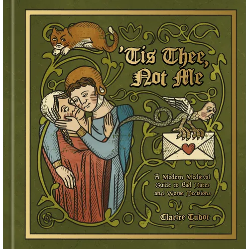 'Tis Thee, Not Me: A Modern Medieval Guide to Bad Dates and Worse Decisions - Hardcover