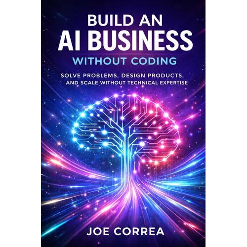Build an AI Business Without Coding: Launch Digital Products, Services & Tools Using No-Code AI - Paperback