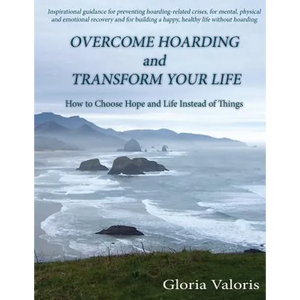 Overcome Hoarding and Transform Your Life: How to Choose Hope and Life Instead of Things - Paperback