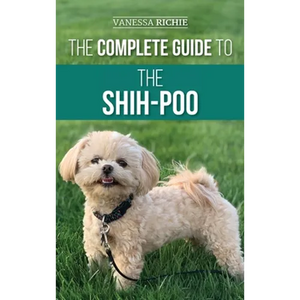 The Complete Guide to the Shih-Poo: Finding, Raising, Training, Feeding, Socializing, and Loving Your New Shih-Poo Puppy - Hardcover