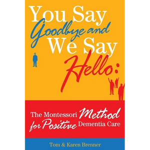 You Say Goodbye and We Say Hello: The Montessori Method for Positive Dementia Care - Paperback