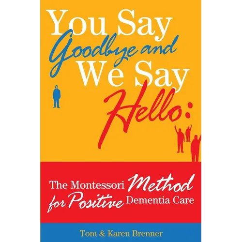 You Say Goodbye and We Say Hello: The Montessori Method for Positive Dementia Care - Paperback