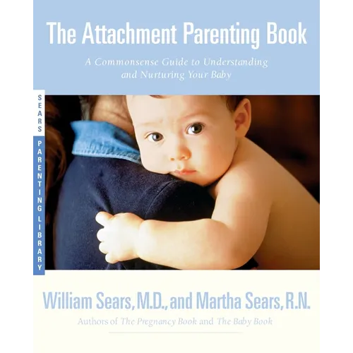 The Attachment Parenting Book: A Commonsense Guide to Understanding and Nurturing Your Baby - Paperback