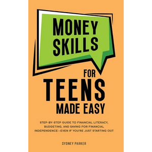 Money Skills for Teens Made Easy: tep-by-Step Guide to Financial Literacy, Basic Budgeting, and Simple Saving for Financial Independence-Even If You'r - Hardcover