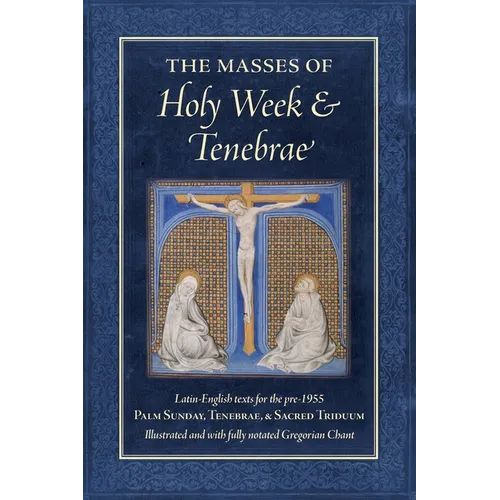 The Masses of Holy Week & Tenebrae: Latin-English texts for the pre-1955 Palm Sunday, Tenebrae, & Sacred Triduum - Paperback