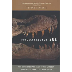 Tyrannosaurus Sue: The Extraordinary Saga of Largest, Most Fought Over T. Rex Ever Found - Paperback