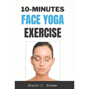 10 Minutes Face Yoga Exercise: Life-Changing facial Exercises for Younger, Smoother Skin - Paperback