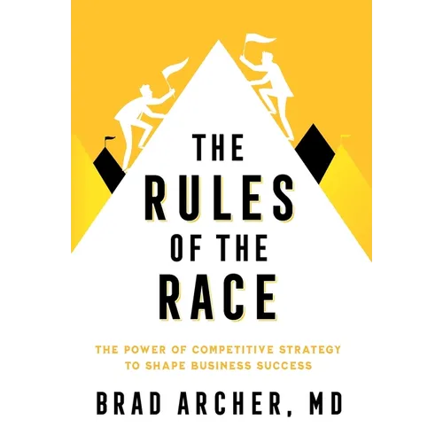The Rules of the Race: The Power of Competitive Strategy to Shape Business Success - Hardcover