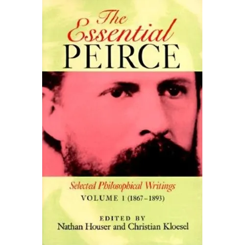 The Essential Peirce, Volume 1: Selected Philosophical Writings' (1867-1893) - Paperback