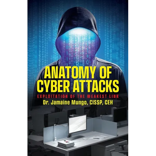 Anatomy of Cyber Attacks: Exploitation of the Weakest Link - Paperback