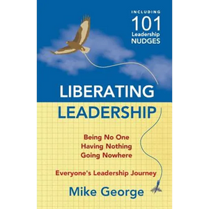 Liberating Leadership: Being No One - Having Nothing - Going Nowhere - Paperback