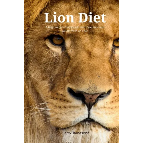The Lion Diet: A Beginner's 3-Step Quick Start Overview and Guide, With an FAQ - Paperback