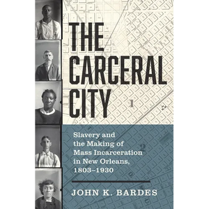 The Carceral City: Slavery and the Making of Mass Incarceration in New Orleans, 1803-1930 - Paperback