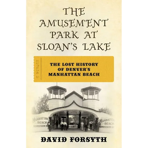 The Amusement Park at Sloan's Lake: The Lost History of Denver's Manhattan Beach - Paperback