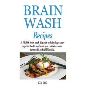 Brain Wash Recipes: A 10-DAY brain wash diet plan to help shape your cognitive health and make you cultivate a more purposeful and fulfilling life. - Paperback