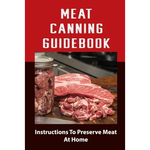 Meat Canning Manual: Guide To Canning And Preserving Meat - Paperback