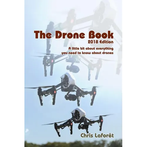 The Drone Book: 2018 Edition: A little bit about everything you need to know about drones - Paperback