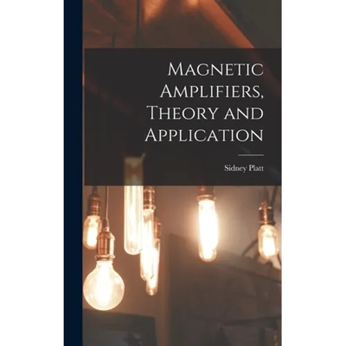 Magnetic Amplifiers, Theory and Application - Hardcover