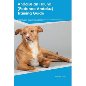 Andalusian Hound (Podenco Andaluz) Training Guide Andalusian Hound Training Includes: Andalusian Hound Tricks, Socializing, Housetraining, Agility, Ob - Paperback