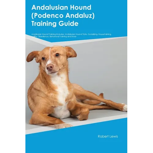 Andalusian Hound (Podenco Andaluz) Training Guide Andalusian Hound Training Includes: Andalusian Hound Tricks, Socializing, Housetraining, Agility, Ob - Paperback